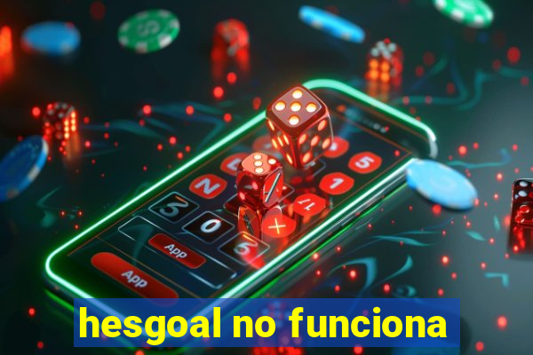 hesgoal no funciona